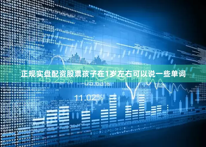 正规实盘配资股票孩子在1岁左右可以说一些单词