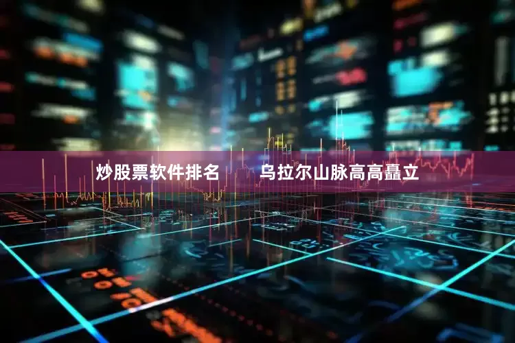 炒股票软件排名        乌拉尔山脉高高矗立