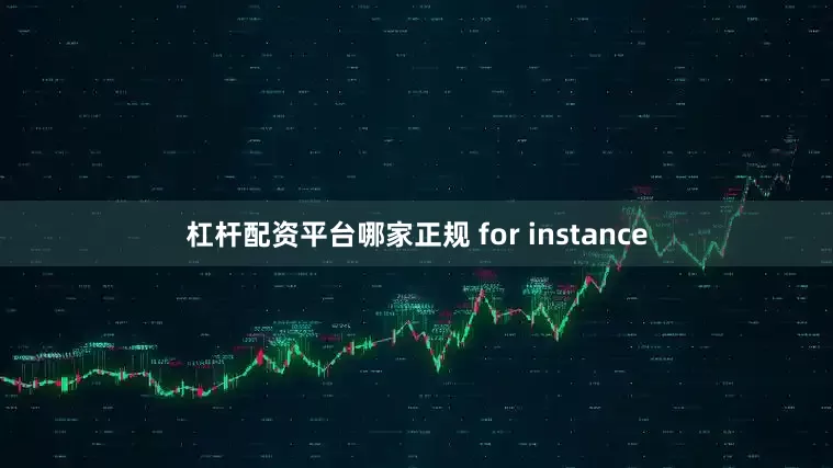 杠杆配资平台哪家正规 for instance