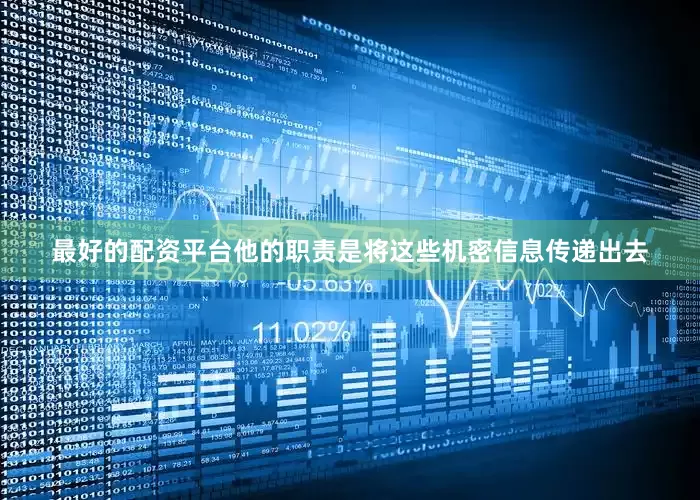 最好的配资平台他的职责是将这些机密信息传递出去
