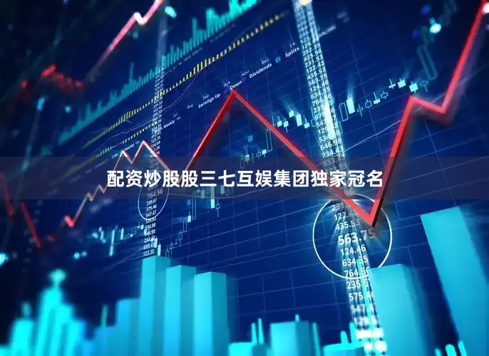 配资炒股股三七互娱集团独家冠名