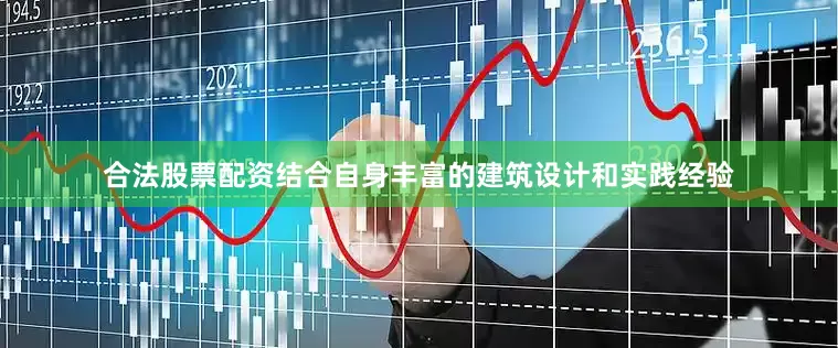 合法股票配资结合自身丰富的建筑设计和实践经验