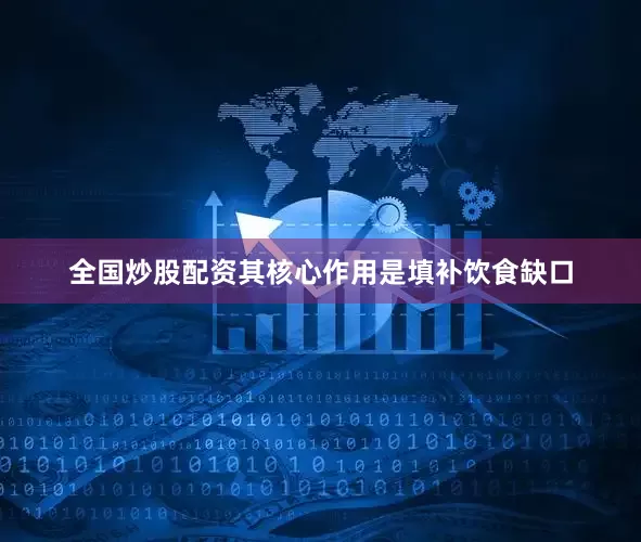 全国炒股配资其核心作用是填补饮食缺口