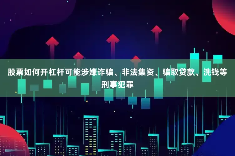 股票如何开杠杆可能涉嫌诈骗、非法集资、骗取贷款、洗钱等刑事犯罪