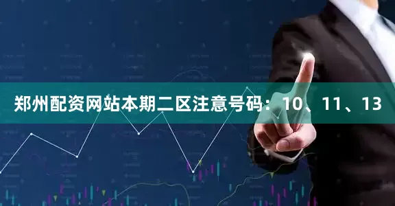 郑州配资网站本期二区注意号码：10、11、13
