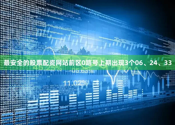 最安全的股票配资网站　　前区0路号上期出现3个06、24、33