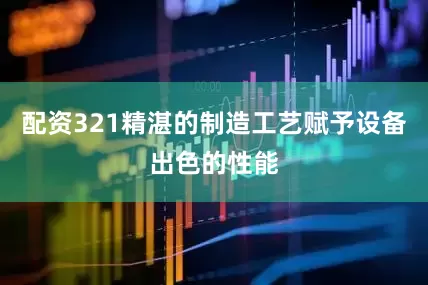 配资321精湛的制造工艺赋予设备出色的性能