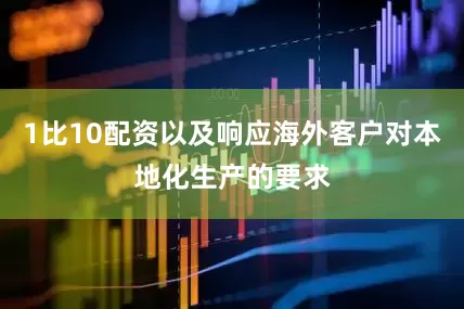 1比10配资以及响应海外客户对本地化生产的要求
