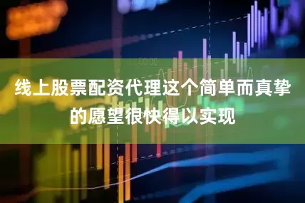 线上股票配资代理这个简单而真挚的愿望很快得以实现
