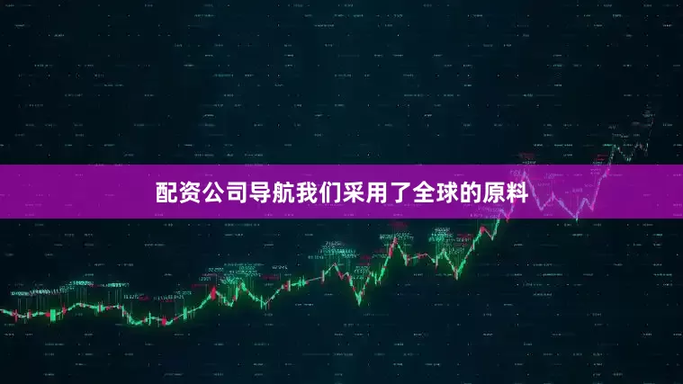 配资公司导航我们采用了全球的原料