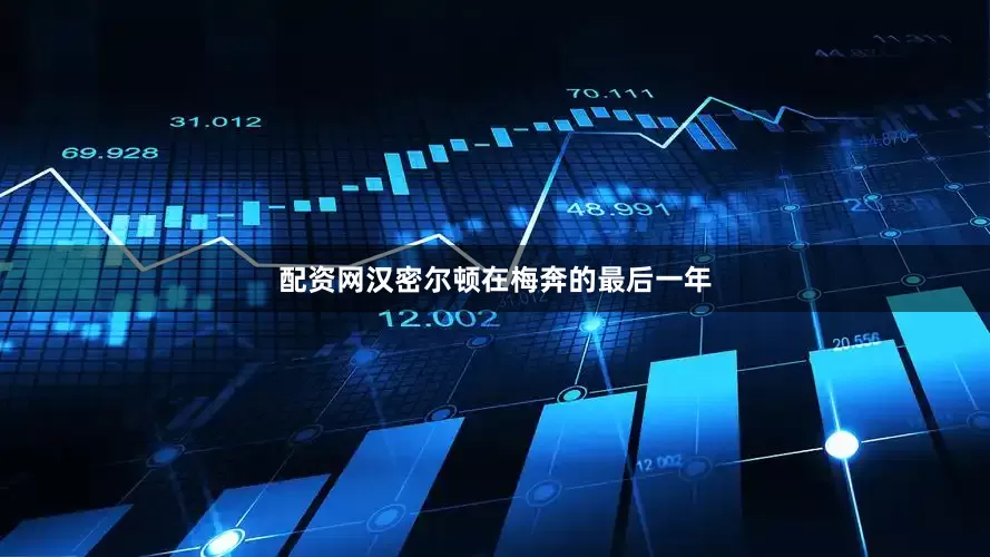 配资网汉密尔顿在梅奔的最后一年