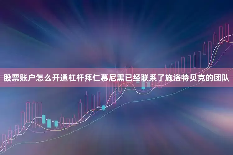 股票账户怎么开通杠杆拜仁慕尼黑已经联系了施洛特贝克的团队