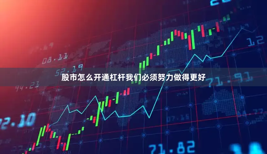股市怎么开通杠杆我们必须努力做得更好