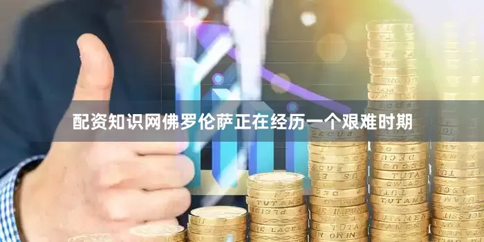 配资知识网佛罗伦萨正在经历一个艰难时期