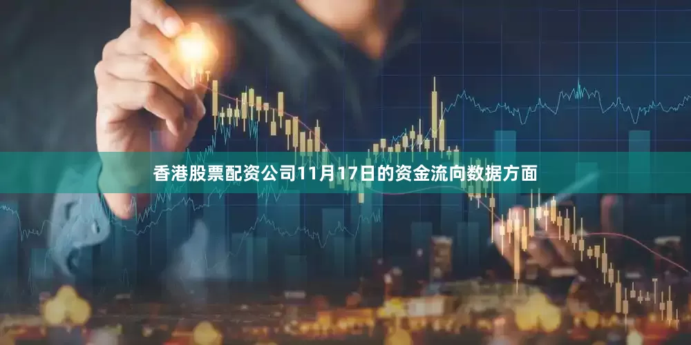 香港股票配资公司11月17日的资金流向数据方面