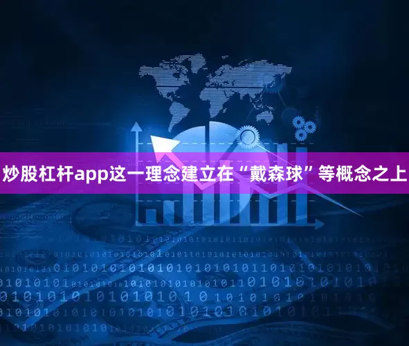 炒股杠杆app这一理念建立在“戴森球”等概念之上