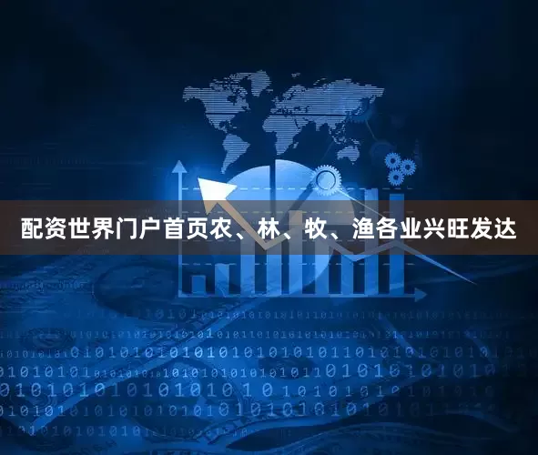 配资世界门户首页农、林、牧、渔各业兴旺发达