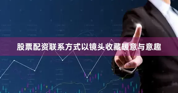 股票配资联系方式以镜头收藏暖意与意趣