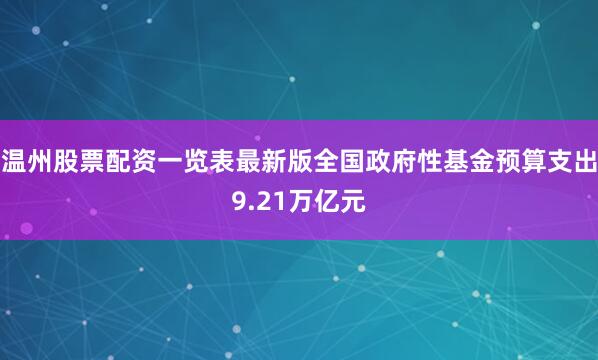 温州股票配资一览表最新版全国政府性基金预算支出9.21万亿元