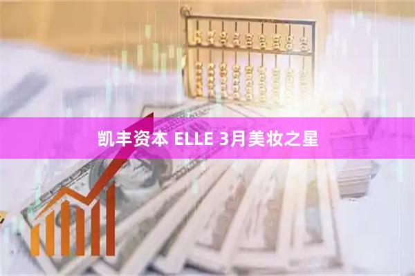 凯丰资本 ELLE 3月美妆之星